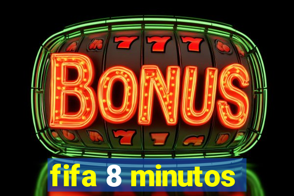 fifa 8 minutos